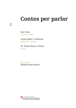 2
Jan Grau
Converses de dracs
Laura Jaime i Femenia
Història d’un voluntari
M. Mercè Roca i Perich
Miralls
Il·lustracions
Raimon Juventeny
 