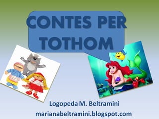 CONTES PER
 TOTHOM


    Logopeda M. Beltramini
marianabeltramini.blogspot.com
 