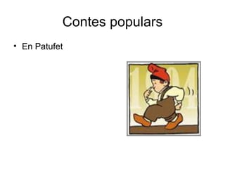 Contes populars
• En Patufet
 