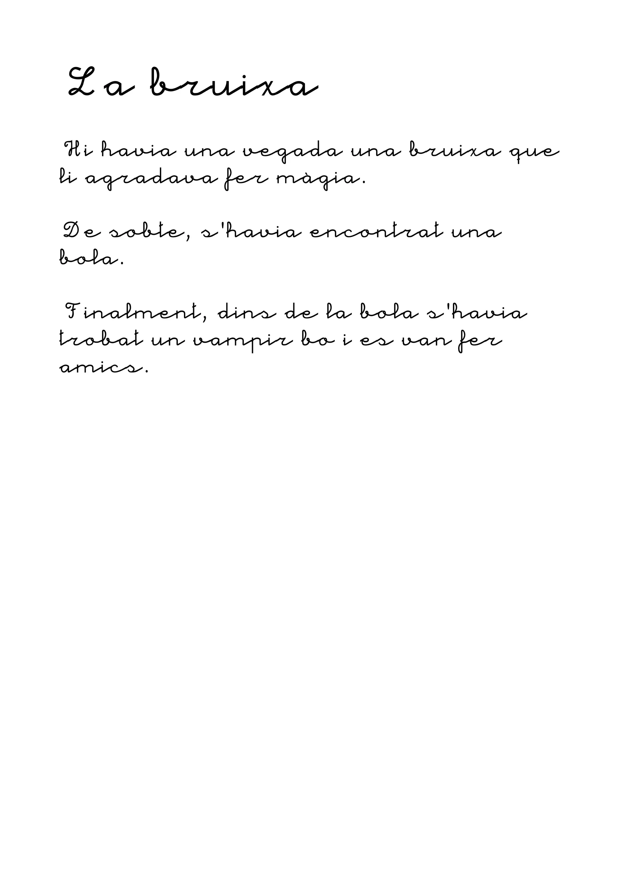 La bruixa
Hi havia una vegada una bruixa que
li agradava fer màgia.
De sobte, s'havia encontrat una
bola.
Finalment, dins de la bola s'havia
trobat un vampir bo i es van fer
amics.
 