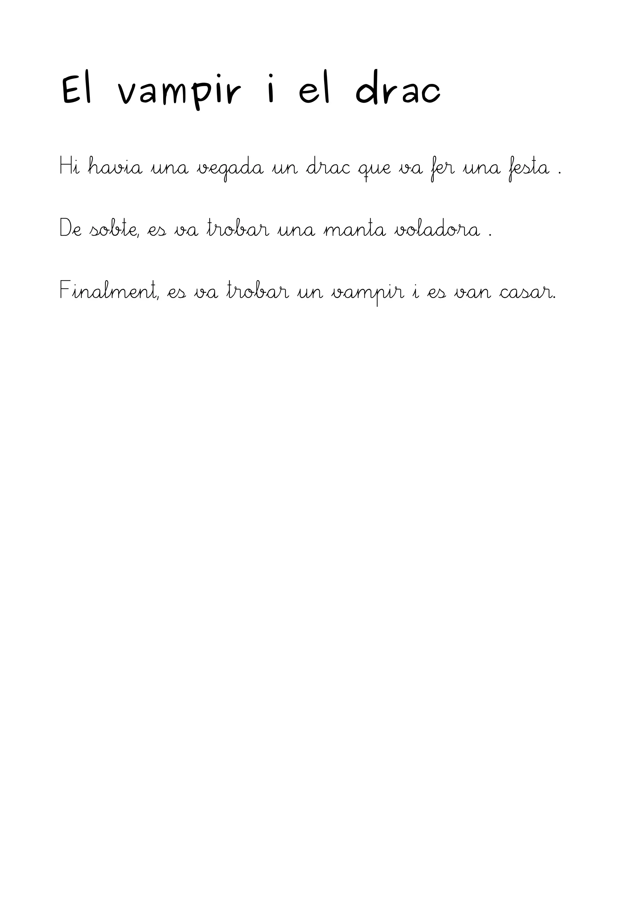 El vampir i el drac
Hi havia una vegada un drac que va fer una festa .
De sobte, es va trobar una manta voladora .
Finalment, es va trobar un vampir i es van casar.
 