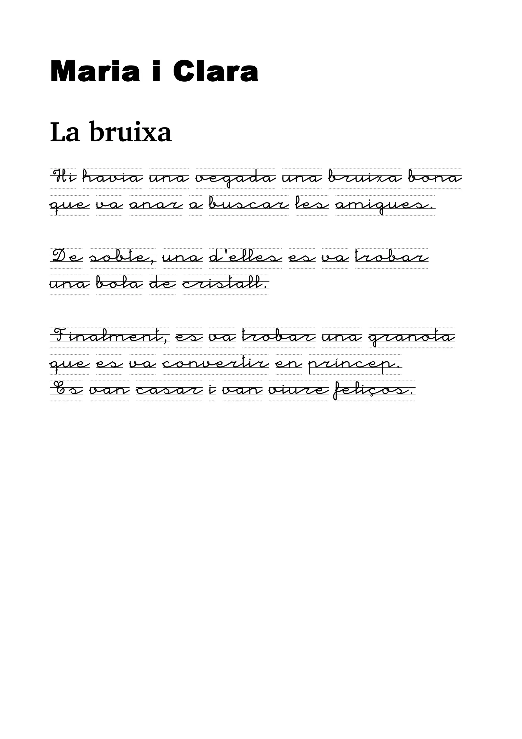 Maria i Clara
La bruixa 
Hi havia una vegada una bruixa bona
que va anar a buscar les amigues.
De sobte, una d'elles es va trobar
una bola de cristall.
Finalment, es va trobar una granota
que es va convertir en príncep.
Es van casar i van viure feliços.
 
