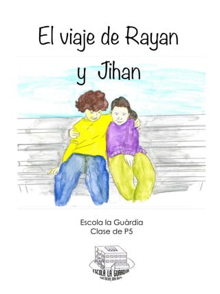 El viaje de Rayan
y Jihan
Escola la Guàrdia
Clase de P5
 