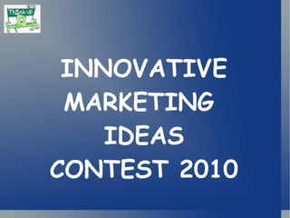 INNOVATIVE MARKETING  IDEAS CONTEST 2010 