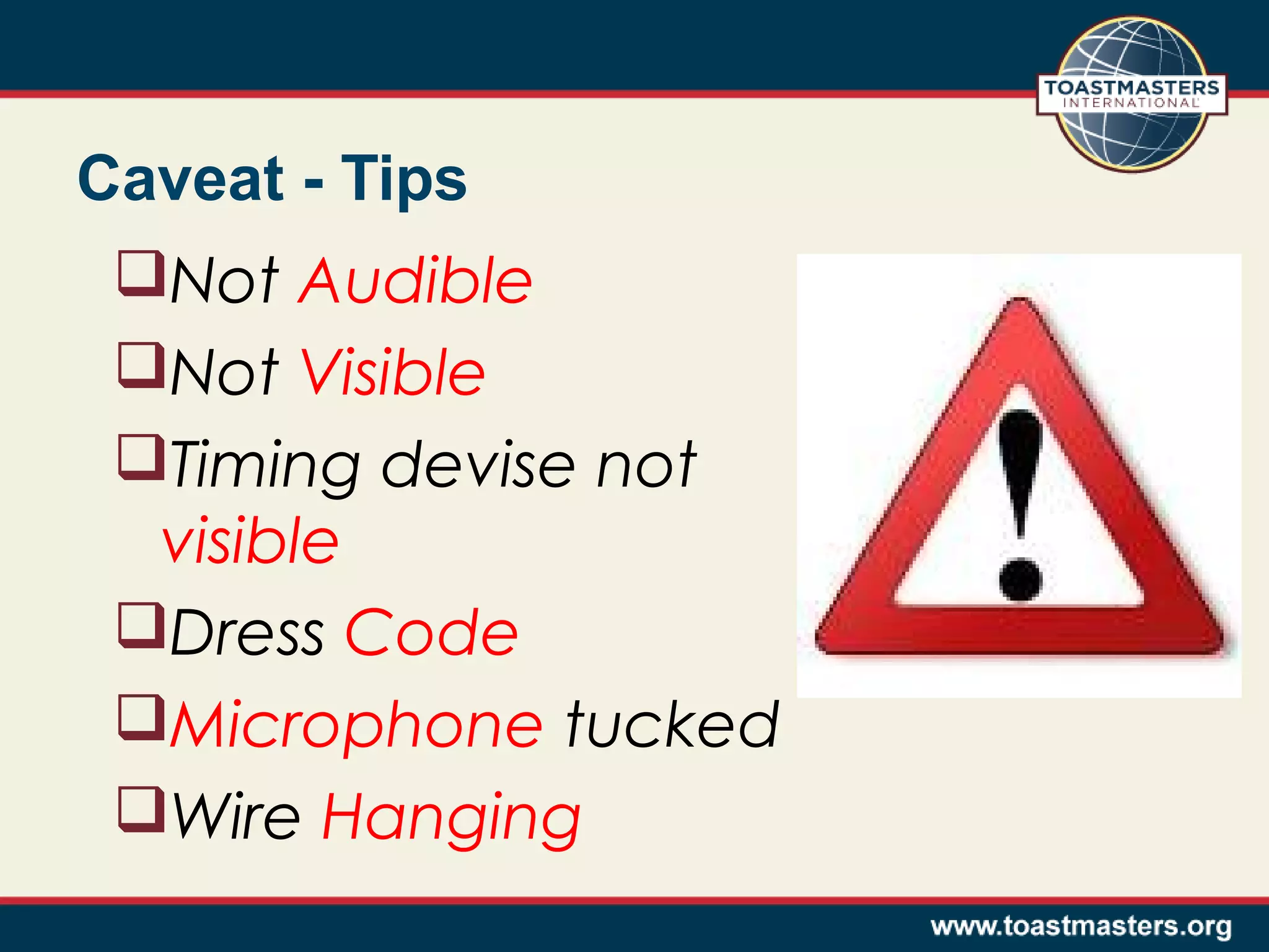Caveat - Tips
Not Audible
Not Visible
Timing devise not
visible
Dress Code
Microphone tucked
Wire Hanging

 