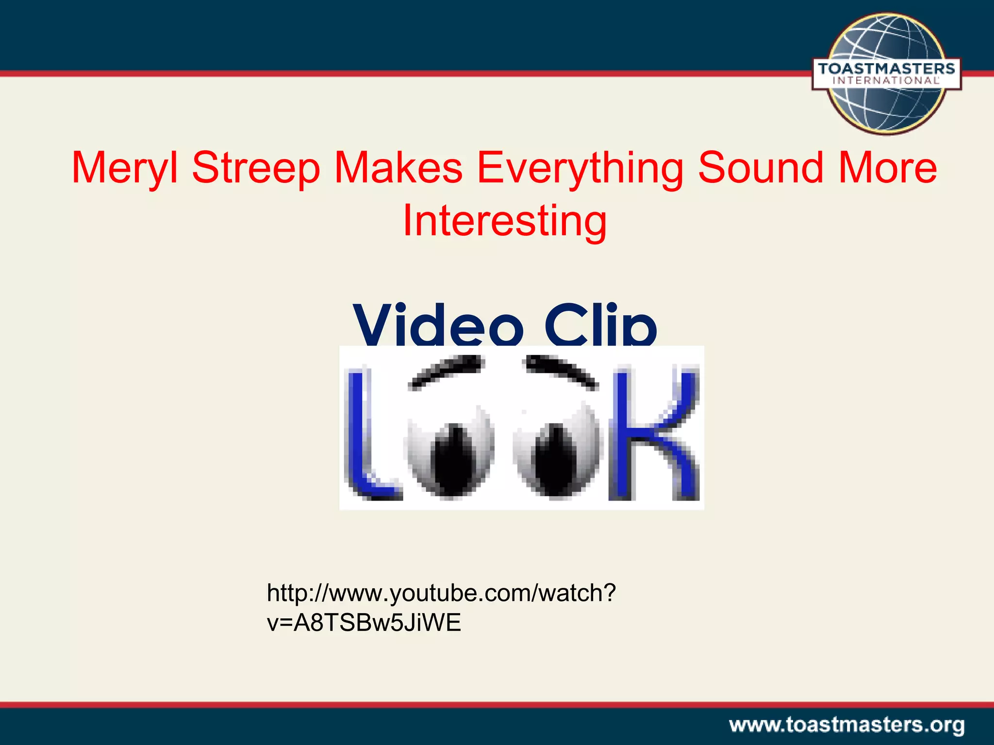 Meryl Streep Makes Everything Sound More
Interesting

Video Clip

http://www.youtube.com/watch?
v=A8TSBw5JiWE

 