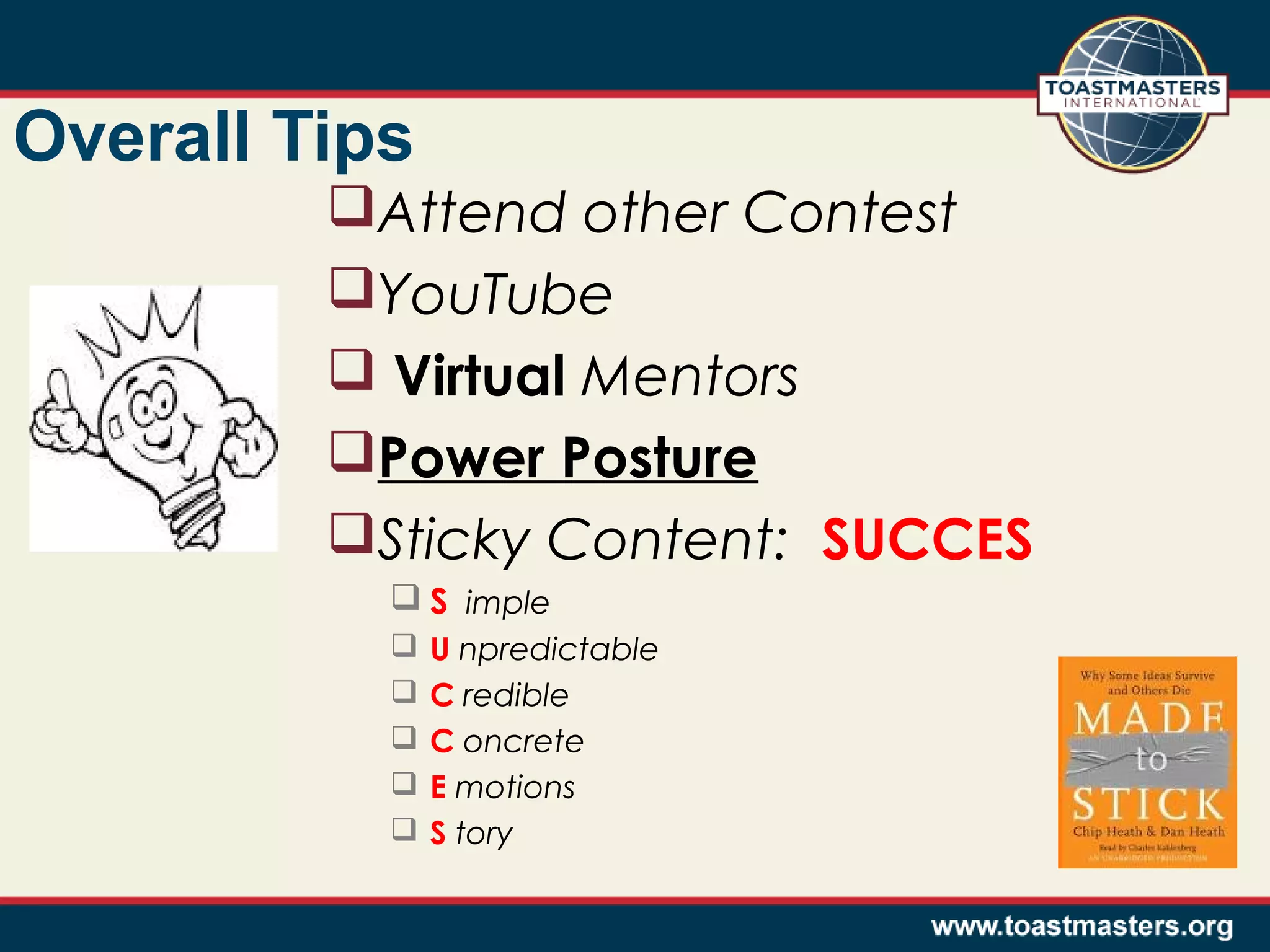 Overall Tips
Attend other Contest
YouTube
 Virtual Mentors
Power Posture
Sticky Content: SUCCES
 S imple






U npredictable
C redible
C oncrete
E motions
S tory

 