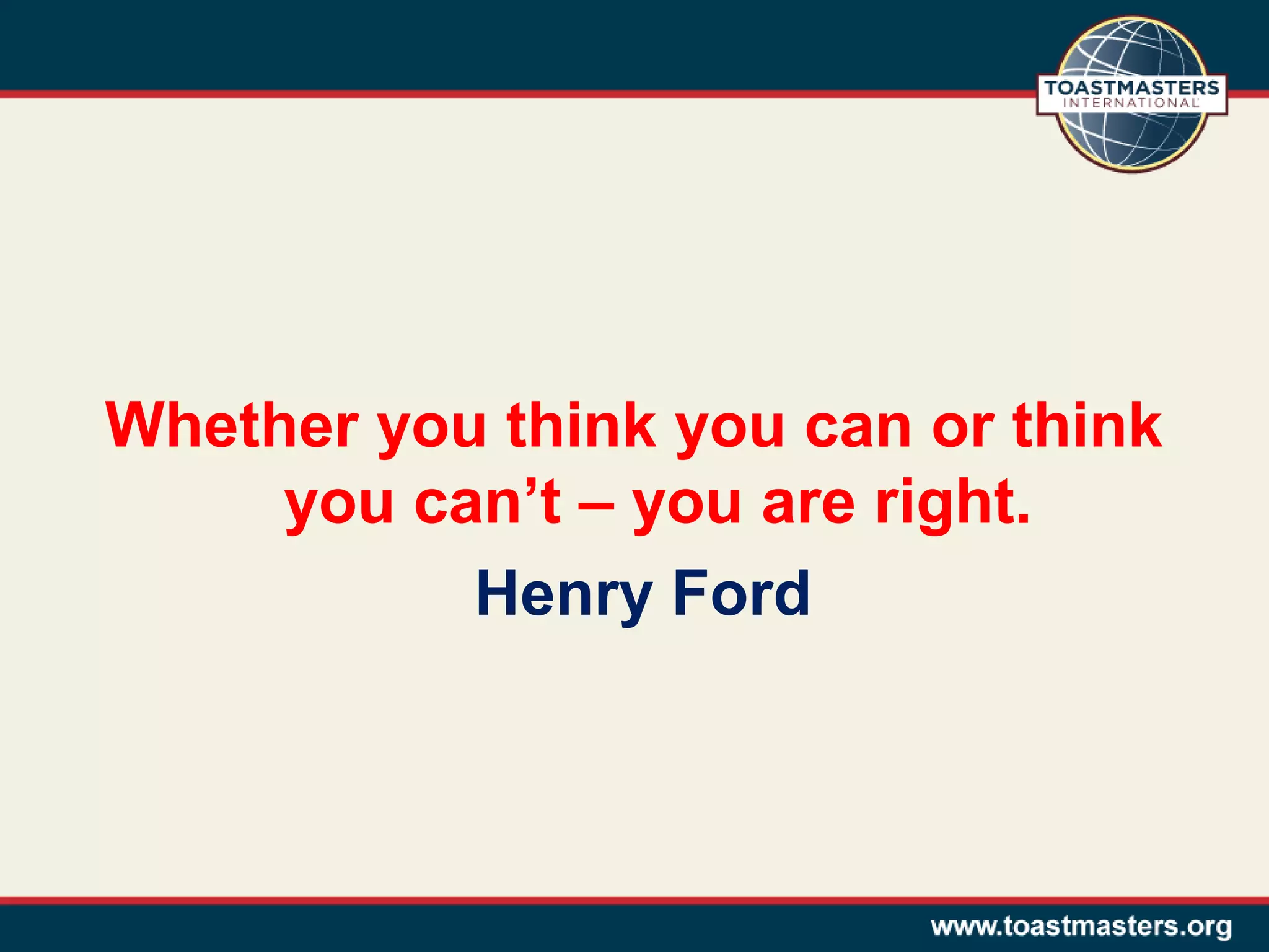 Whether you think you can or think
you can’t – you are right.
Henry Ford

 