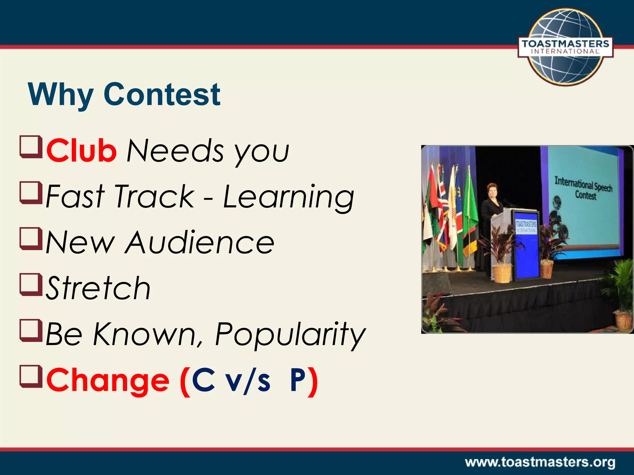 Why Contest
Club Needs you
Fast Track - Learning
New Audience
Stretch
Be Known, Popularity
Change (C v/s P)

 