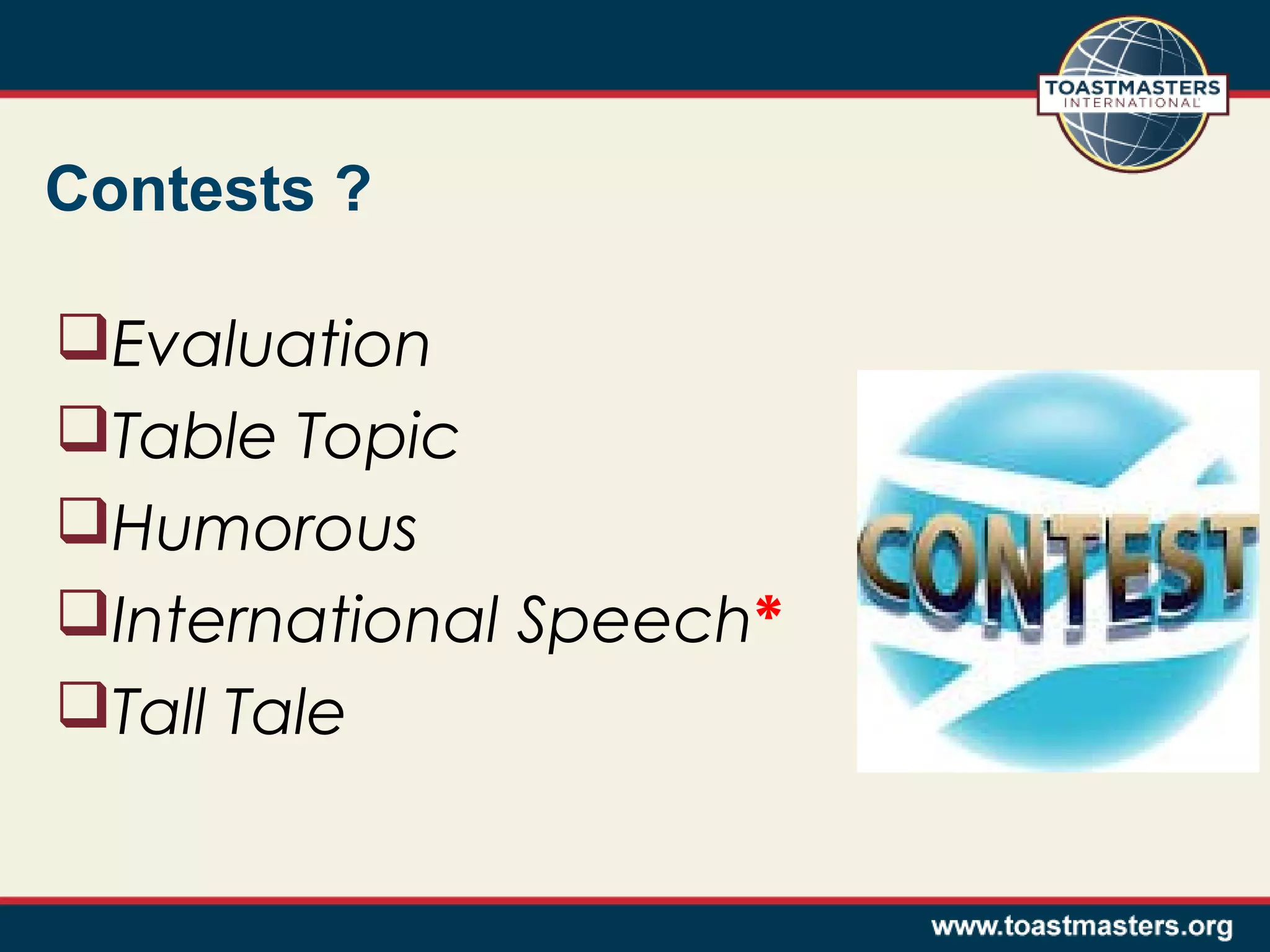 Contests ?
Evaluation
Table Topic
Humorous
International Speech*
Tall Tale

 