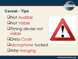 Caveat - Tips
Not Audible
Not Visible
Timing devise not
visible
Dress Code
Microphone tucked
Wire Hanging

 