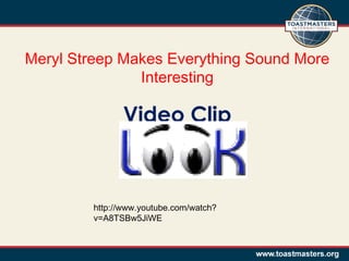 Meryl Streep Makes Everything Sound More
Interesting

Video Clip

http://www.youtube.com/watch?
v=A8TSBw5JiWE

 