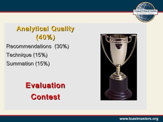 Analytical Quality
(40%)
Recommendations (30%)
Technique (15%)
Summation (15%)

Evaluation
Contest

 