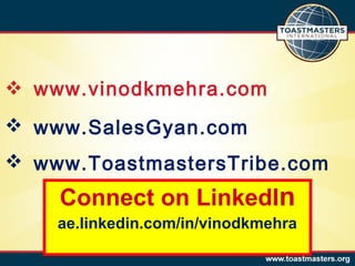  www.vinodkmehra.com
 www.SalesGyan.com
 www.ToastmastersTribe.com

Connect on LinkedIn
ae.linkedin.com/in/vinodkmehra

 