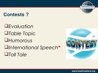 Contests ?
Evaluation
Table Topic
Humorous
International Speech*
Tall Tale

 