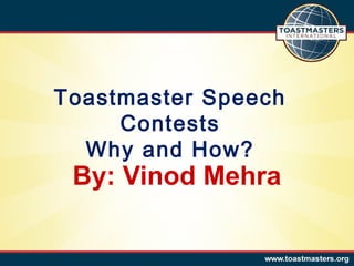 Toastmaster Speech
Contests
Why and How?

By: Vinod Mehra

 