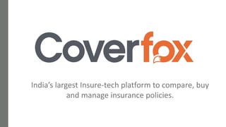 India’s largest Insure-tech platform to compare, buy
and manage insurance policies.
 