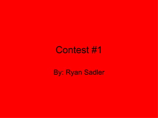Contest #1 By: Ryan Sadler 