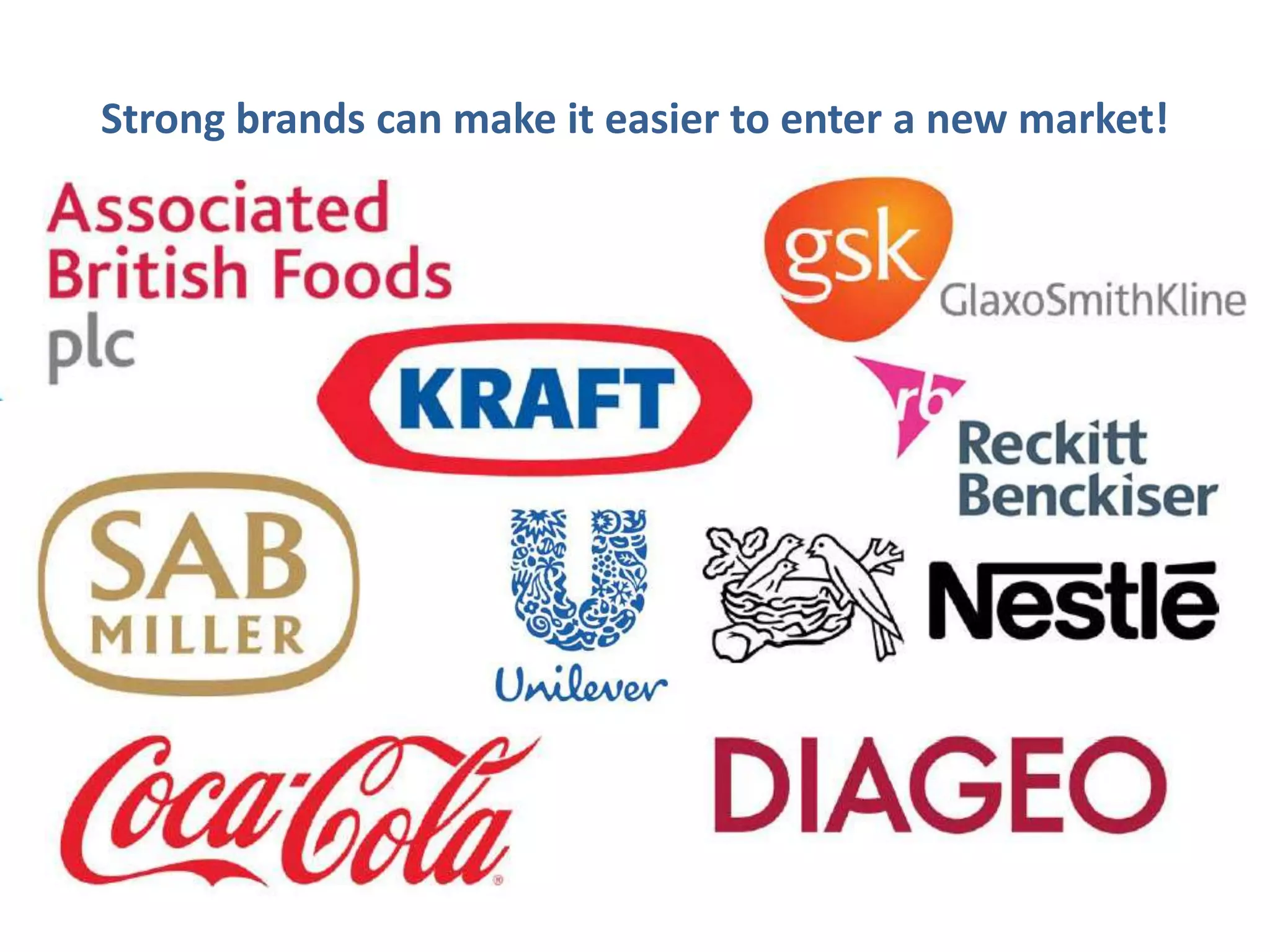 Strong brands can make it easier to enter a new market!
 