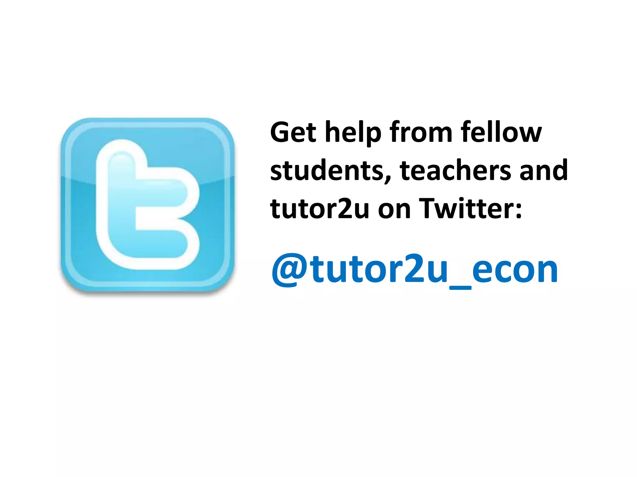 Get help from fellow
students, teachers and
tutor2u on Twitter:
@tutor2u_econ
 