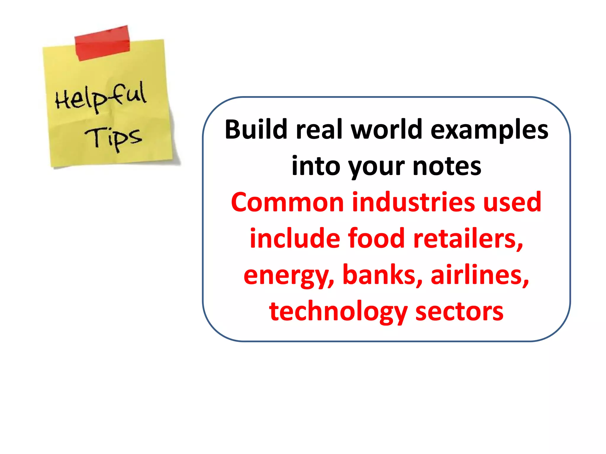 Build real world examples
into your notes
Common industries used
include food retailers,
energy, banks, airlines,
technology sectors
 