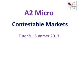 A2 Micro
Contestable Markets
Tutor2u, Summer 2013
 