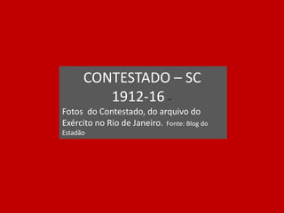 CONTESTADO – SC
1912-16 –
Fotos do Contestado, do arquivo do
Exército no Rio de Janeiro. Fonte: Blog do
Estadão
 