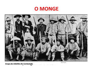 O MONGE
• Agosto de 1912 – o “monge” José Maria instala-
  se em Taquarussu-SC, fundando o QUADRO
  SANTO
• O monge e seus 24 PARES DE FRANÇA “Dá-se a
  designação de Doze pares da França à tropa de elite pessoal
  do rei Carlos Magno da França, formada por doze cavaleiros
  leais ao rei, liderados por Rolando, sobrinho de Carlos Magno.
  A expressão "doze pares" se dá pelo fato dos doze cavaleiros
  terem extrema semelhança entre si, no que diz respeito à
  força, habilidade com armas e lealdade ao rei, e daí o termo
  ‘par’. “ (CABRAL, 1960)
• As autoridades
  catarinenses, incomodadas, invocam auxílio do
  Exército para garantir a ordem
 