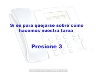 Si es para quejarse sobre cómo hacemos nuestra tarea  Presione 3 