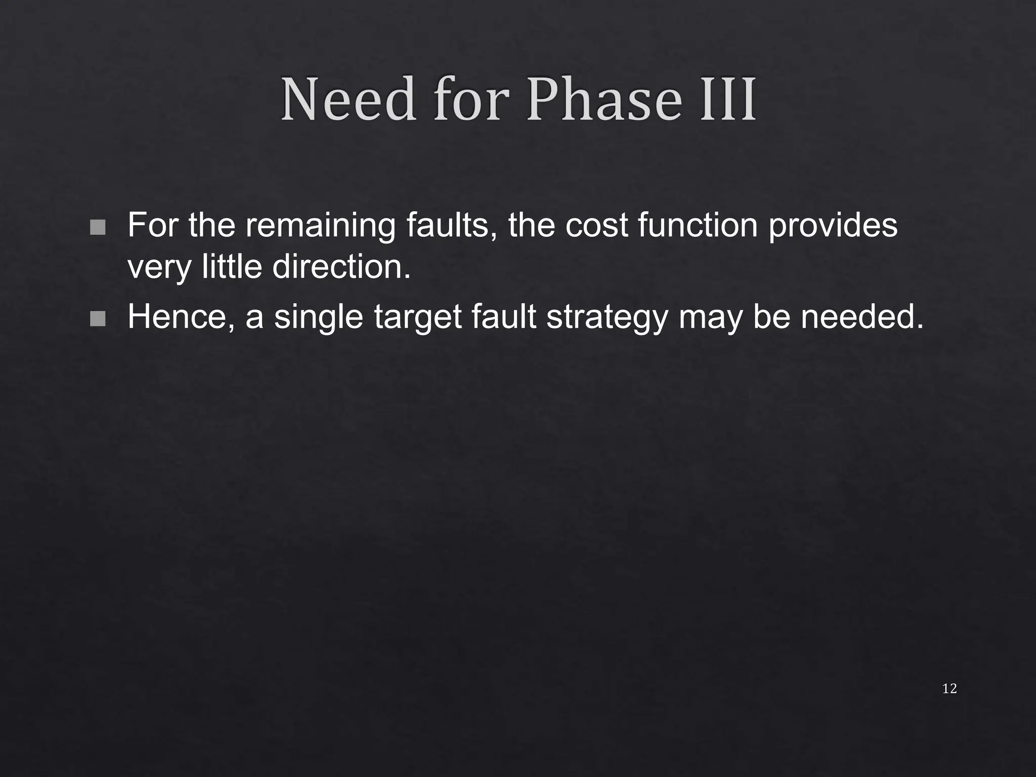 12  For the remaining faults, the cost function provides very little direction.  Hence, a single target fault strategy may be needed. 