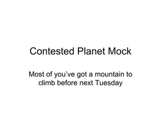 Contested Planet Mock Most of you’ve got a mountain to climb before next Tuesday 
