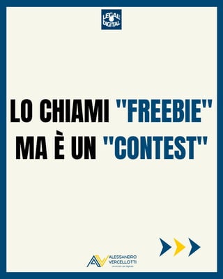 LO CHIAMI "FREEBIE"
MA È UN "CONTEST"
 