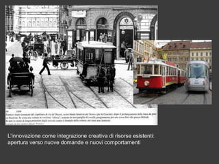 L’innovazione come integrazione creativa di risorse esistenti:
apertura verso nuove domande e nuovi comportamenti

 