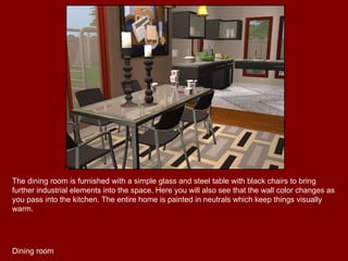 The dining room is furnished with a simple glass and steel table with black chairs to bring further industrial elements into the space. Here you will also see that the wall color changes as you pass into the kitchen. The entire home is painted in neutrals which keep things visually warm. Dining room 