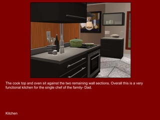 The cook top and oven sit against the two remaining wall sections. Overall this is a very functional kitchen for the single chef of the family- Dad. Kitchen 