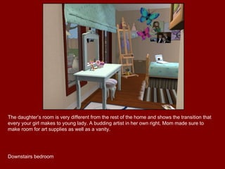 The daughter’s room is very different from the rest of the home and shows the transition that every your girl makes to young lady. A budding artist in her own right, Mom made sure to make room for art supplies as well as a vanity. Downstairs bedroom 