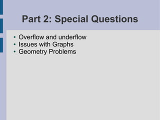 Part 2: Special Questions
● Overflow and underflow
● Issues with Graphs
● Geometry Problems
 