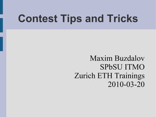 Contest Tips and Tricks
Maxim Buzdalov
SPbSU ITMO
Zurich ETH Trainings
2010-03-20
 
