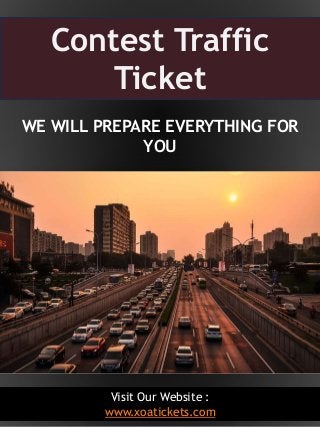 1Visit Our Website :
www.xoatickets.com
WE WILL PREPARE EVERYTHING FOR
YOU
Contest Traffic
Ticket
 