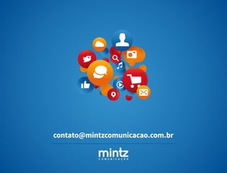 C O M U N I C A Ç Ã O
contato@mintzcomunicacao.com.br
 