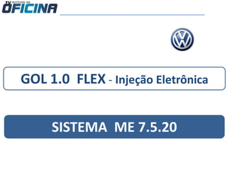GOL 1.0 FLEX - Injeção Eletrônica
SISTEMA ME 7.5.20
 