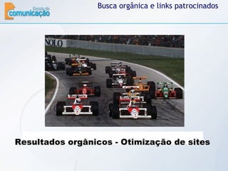 Busca orgânica e links patrocinados Resultados orgânicos - Otimização de sites 