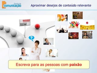 Aproximar desejos de conteúdo relevante Escreva para as pessoas com  paixão 