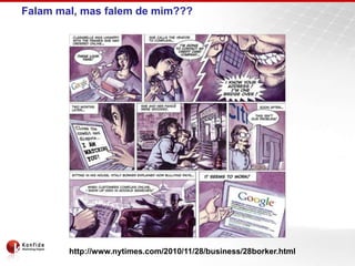 Falam mal, mas falem de mim???
http://www.nytimes.com/2010/11/28/business/28borker.html
 