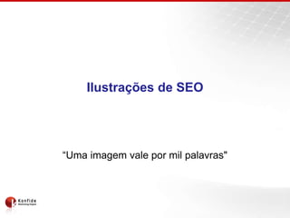 Ilustrações de SEO
“Uma imagem vale por mil palavras"
 