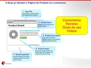 5 dicas p/ otimizar a Página do Produto no e-commerce
Comentários
Reviews
Dicas de uso
Vídeos
 