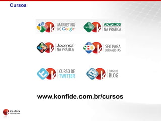 Cursos
www.konfide.com.br/cursos
 