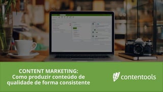 Definição de personas e
mapa da jornada de compra
CONTENT MARKETING:
Como produzir conteúdo de
qualidade de forma consistente
 