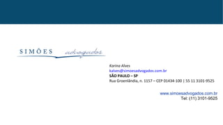 Karina Alves
kalves@simoesadvogados.com.br
SÃO PAULO – SP
Rua Groenlândia, n. 1157 – CEP 01434-100 | 55 11 3101-9525
www.simoesadvogados.com.br
Tel: (11) 3101-9525
 