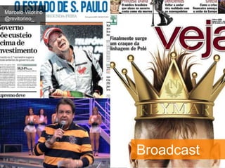Marcelo Vitorino 
@mvitorino_ 
Broadcast 
 